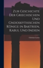 Zur Geschichte der Griechischen und gndoskythischen Konige in Baktrien, Kabul und Indien - Book