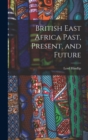 British East Africa Past, Present, and Future - Book