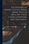 The Diseases of Horses, Cattle, Sheep, Swine, Dogs, & Poultry, Their Causes, Symptoms and Treatment - Book