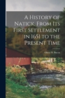 A History of Natick, From its First Settlement in 1651 to the Present Time - Book