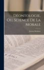 Deontologie, Ou, Science De La Morale - Book