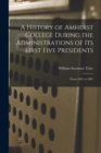A History of Amherst College During the Administrations of Its First Five Presidents : From 1821 to 1891 - Book