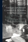 The Life of Henry Cornelius Agrippa Von Nettesheim : Doctor and Knight, Commonly Known As a Magician - Book