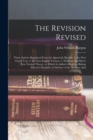 The Revision Revised : Three Articles Reprinted From the Quarterly Review. 1. the New Greek Text. 2. the New English Version. 3. Westcott And Hort's New Textual Theory, to Which Is Added a Reply to Bi - Book