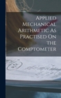 Applied Mechanical Arithmetic As Practised On the Comptometer - Book