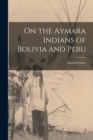 On the Aymara Indians of Bolivia and Peru - Book