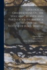 Geological Observations On the Volcanic Islands and Parts of South America Visited During the Voyage of H.M.S. 'beagle' - Book