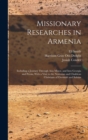 Missionary Researches in Armenia : Including a Journey Through Asia Minor, and Into Georgia and Persia, With a Visit to the Nestorian and Chaldean Christians of Oormiah and Salmas - Book
