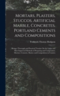 Mortars, Plasters, Stuccos, Artificial Marble, Concretes, Portland Cements and Compositions : Being a Thorough and Practical Treatise On the Latest and Most Improved Methods of Preparing and Using Lim - Book