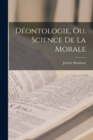 Deontologie, Ou, Science De La Morale - Book