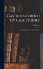Gastroenterology Case Studies : A Compilation of 55 Clinical Studies - Book