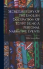 Secret History Of The English Occupation Of Egypt Being A Personal Narrative Events - Book
