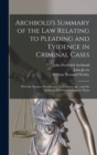 Archbold's Summary of the Law Relating to Pleading and Evidence in Criminal Cases : With the Statutes, Precedents of Indictments, &c., and the Evidence Necessary to Support Them - Book