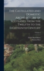 The Castellated and Domestic Architecture of Scotland, From the Twelfth to the Eighteenth Century; Volume 2 - Book