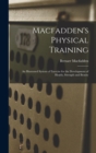 Macfadden's Physical Training : An Illustrated System of Exercise for the Development of Health, Strength and Beauty - Book