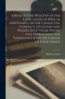 Appeal to the Wealthy of the Land, Ladies as Well as Gentlemen, on the Character, Conduct, Situation, and Prospects of Those Whose Sole Dependence for Subsistence is on the Labour of Their Hands - Book