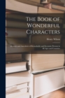 The Book of Wonderful Characters : Memoirs and Anecdotes of Remarkable and Eccentric Persons in all Ages and Countries - Book