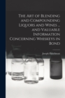 The art of Blending and Compounding Liquors and Wines ... and Valuable Information Concerning Whiskeys in Bond - Book