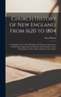 Church History of New England, From 1620 to 1804 : Containing a View of the Principles and Practices, Declensions and Revivals, Oppression and Liberty of the Churches, and a Chronological Table, With - Book