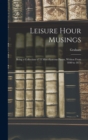 Leisure Hour Musings : Being a Collection of 35 Miscellaneous Pieces, Written From 1840 to 1873 - Book