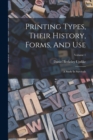 Printing Types, Their History, Forms, And Use : A Study In Survivals; Volume 1 - Book