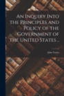 An Inquiry Into the Principles and Policy of the Government of the United States .. - Book