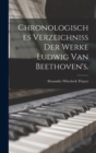 Chronologisches Verzeichniss der Werke Ludwig van Beethoven's. - Book