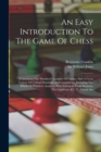 An Easy Introduction To The Game Of Chess : Containing One Hundred Examples Of Games, And A Great Variety Of Critical Situations And Conclusions, Including The Whole Of Philidor's Analysis, With Selec - Book
