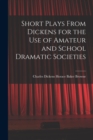 Short Plays From Dickens for the Use of Amateur and School Dramatic Societies - Book