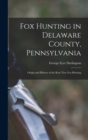 Fox Hunting in Delaware County, Pennsylvania : Origin and History of the Rose Tree Fox Hunting - Book
