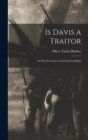 Is Davis a Traitor; or Was Secession a Constitutional Right - Book