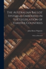 The Australian Ballot System as Embodied in the Legislation of Various Countries : With an Historical - Book