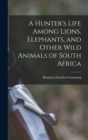 A Hunter's Life Among Lions, Elephants, and Other Wild Animals of South Africa - Book