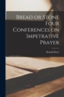 Bread or Stone Four Conferences on Impetrative Prayer - Book