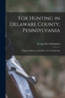 Fox Hunting in Delaware County, Pennsylvania : Origin and History of the Rose Tree Fox Hunting - Book