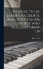 The Music to J.M. Barrie'S Successful Play, Peter Pan, Or the Boy Who Wouldn'T Grow Up - Book