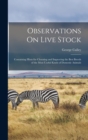 Observations On Live Stock : Containing Hints for Choosing and Improving the Best Breeds of the Most Useful Kinds of Domestic Animals - Book