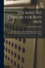 Ten Minutes' Exercise for Busy Men : A Complete Course in Physical Education: Five Separate Courses, Free Work, Chest Weights, Dumb Bells, Wands, Indian Clubs - Book