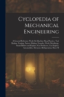 Cyclopedia of Mechanical Engineering : A General Reference Work On Machine Shop Practice, Tool Making, Forging, Pattern Making, Foundry, Work, Metallurgy, Steam Boilers and Engines, Gas Producers, Gas - Book
