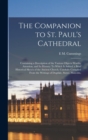 The Companion to St. Paul's Cathedral : Containing a Description of the Various Objects Worthy Attention, and Its History: To Which Is Added, a Brief Historical Sketch of the Ancient Church, Carefully - Book