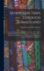Seventeen Trips Through Somaliland : A Record of Exploration & Big Game Shooting, 1885 to 1893: Being the Narrative of Several Journeys in the Hinterland of the Somali Coast Protectorate, Dating From - Book