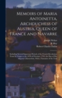 Memoirs of Maria Antoinetta, Archduchess of Austria, Queen of France and Navarre : Including Several Important Periods of the French Revolution, From Its Origin to the 16Th of October, 1793, the Day o - Book