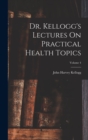 Dr. Kellogg's Lectures On Practical Health Topics; Volume 4 - Book