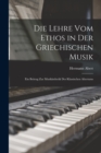 Die Lehre Vom Ethos in Der Griechischen Musik : Ein Beitrag Zur Musikasthetik Des Klassischen Altertums - Book