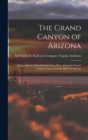 The Grand Canyon of Arizona : Being a Book of Words From Many Pens, About the Grand Canyon of the Colorado River in Arizona - Book