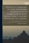 Voyages Et Missions Du Pere Alexandre De Rhodes De La Compagnie De Jesus En La Chine Et Autres Royaumes De L'orient - Book