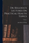 Dr. Kellogg's Lectures On Practical Health Topics; Volume 4 - Book