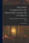Oeuvres Completes Du Trouvere Adam De La Halle : Poesies Et Musique - Book