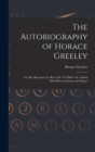 The Autobiography of Horace Greeley : Or, Recollections of a Busy Life: To Which Are Added Miscellaneous Essays and Papers - Book