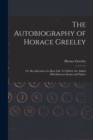 The Autobiography of Horace Greeley : Or, Recollections of a Busy Life: To Which Are Added Miscellaneous Essays and Papers - Book